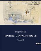 Couverture du livre « MARTIN, L'ENFANT TROUVÉ : Tome II » de Eugene Sue aux éditions Culturea