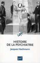 Couverture du livre « Histoire de la psychiatrie (3e édition) » de Jacques Hochmann aux éditions Que Sais-je ?