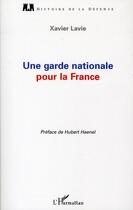 Couverture du livre « Une garde nationale pour la France » de Xavier Lavie aux éditions Editions L'harmattan