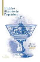 Couverture du livre « Histoire illustrée de l'aquarium » de Bernd Brunner aux éditions Double Ponctuation