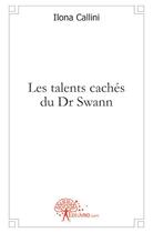 Couverture du livre « Les talents caches du Dr Swann » de Ilona Callini aux éditions Edilivre
