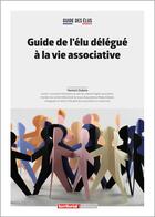 Couverture du livre « Guide de l'élu délégué à la vie associative » de Yannick Dubois aux éditions Territorial