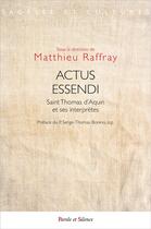 Couverture du livre « Actus essendi ; saint Thomas d'Aquin et ses interprètes » de Matthieu Raffray et Collectif aux éditions Parole Et Silence