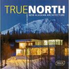 Couverture du livre « True north ; new alaskan architecture » de Julie Decker aux éditions Braun