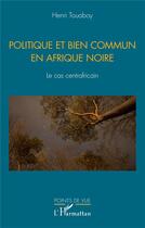 Couverture du livre « Politique et bien commun en Afrique noire : le cas centrafricain » de Henri Touaboy aux éditions L'harmattan
