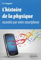 Couverture du livre « L'histoire de la physique racontée par votre smartphone » de Pierre Spagnou aux éditions Ellipses