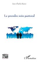 Couverture du livre « Le prendre soin pastoral » de Jean-Charles Kaiser aux éditions L'harmattan