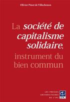 Couverture du livre « La société de capitalisme solidaire, instrument du bien commun » de Olivier Pinot De Villechenon aux éditions Pu De L'ipc