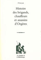 Couverture du livre « Histoire des brigands, chauffeurs et assassins d'orgères » de Pierre Leclair aux éditions La Bibliotheque