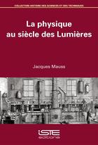 Couverture du livre « La physique au siècle des Lumières » de Jacques Mauss aux éditions Iste