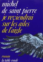 Couverture du livre « Je reviendrai sur les ailes de l'aigle » de Saint Pierre M D. aux éditions Table Ronde