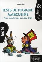 Couverture du livre « Tests de logique masculine ; pour muscler son cerveau droit » de Gerard Frugier aux éditions Ellipses