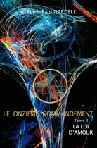 Couverture du livre « Le onzième commandement t.3 ; la loi d'amour » de Rene-Paul Nardelli aux éditions Edilivre