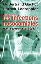 Couverture du livre « Tout savoir sur les infections nosocomiales ; que risquez-vous à l'hôpital ? » de Gachot/Ledrappier aux éditions Favre