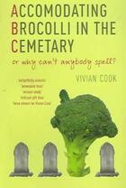 Couverture du livre « Accomodating Brocolli in the Cemetary ; Or Why Can't Anybody Spell ? » de Vivian Cook aux éditions Profile Books