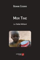 Couverture du livre « Mor Tine : le talibé militant » de Ousmane Cissokho aux éditions Editions Du Net