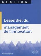 Couverture du livre « L'essentiel du management de l'innovation » de Alberic Tellier aux éditions Ellipses