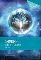 Couverture du livre « Grimoire t.1 ; l'exorde » de Legat Julien aux éditions Mon Petit Editeur