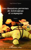 Couverture du livre « Les obsessions perverses de Zololoufoua et compagnie theatre » de Sergil Morsely Ngoma aux éditions L'harmattan