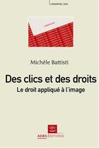 Couverture du livre « Des clics et des droits ; le droit appliqué à l'image » de Michele Battisti aux éditions Adbs