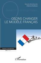 Couverture du livre « Osons changer le modèle français » de Patrice Huiban aux éditions L'harmattan
