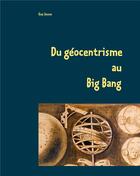 Couverture du livre « Du géocentrisme au big bang ; les grandes étapes de l'astronomie de l'astrophysique » de Guy Jouve aux éditions Books On Demand