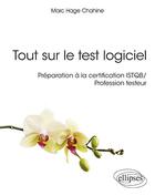 Couverture du livre « Tout sur le test logiciel ; préparation à la certification ISTQB ; profession testeur » de Marc Hage Chahine aux éditions Ellipses