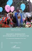 Couverture du livre « Religion, immigration et intégration aux Etats-Unis ; une communauté hispanique à New York » de Tobias Perez Salim aux éditions L'harmattan