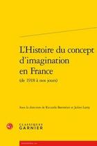 Couverture du livre « L'histoire du concept d'imagination en France (de 1918 à nos jours) » de  aux éditions Classiques Garnier