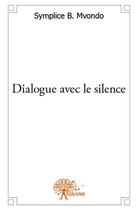 Couverture du livre « Dialogue avec le silence » de Symplice B. Mvondo aux éditions Edilivre