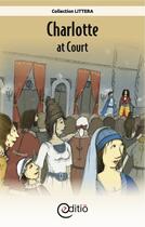 Couverture du livre « Charlotte at Court » de Annick Loupias aux éditions Editio