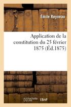 Couverture du livre « Application de la constitution du 25 fevrier 1875 » de Reyneau Emile aux éditions Hachette Bnf