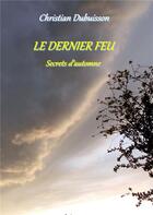 Couverture du livre « Le dernier feu ; secrets d'automne » de Christian Dubuisson aux éditions Books On Demand