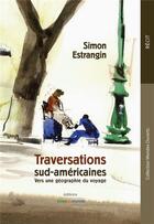Couverture du livre « Traversations sud-américaines ; vers une géographie du voyage » de Simon Estrangin aux éditions Livres Du Monde