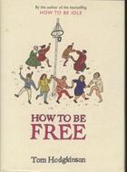 Couverture du livre « How to Be Free » de Tom Hodgkinson aux éditions Hamish Hamilton