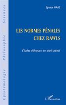 Couverture du livre « Les normes pénales chez Rawls ; études éthiques en droit pénal » de Ignace Haaz aux éditions L'harmattan