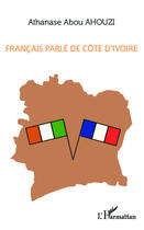 Couverture du livre « Francais parlé de Côte d'Ivoire » de Athanase Abou Ahouzi aux éditions Editions L'harmattan