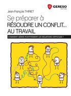Couverture du livre « Se préparer à résoudre un conflit au travail » de Jean-Francois Thiriet aux éditions Gereso