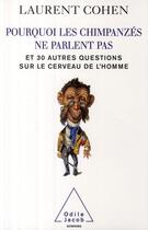 Couverture du livre « Pourquoi les chimpanzés ne parlent pas ; et 30 autres questions sur le cerveau de l'homme » de Laurent Cohen aux éditions Odile Jacob