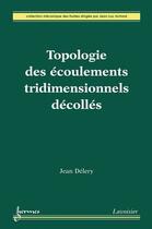Couverture du livre « Topologie des écoulements tridimensionnels décollés » de Delery/Achard aux éditions Hermes Science
