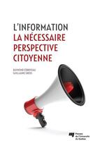 Couverture du livre « L'information ; la nécessaire perspective citoyenne » de Raymond Corriveau et Guillaume Sirois aux éditions Pu De Quebec