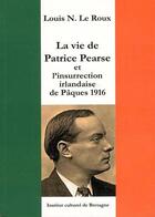 Couverture du livre « La vie de Patrice Pearse et l'insurrection irlandaise de Pâques 1916 » de Le Roux Louis-N aux éditions Icb