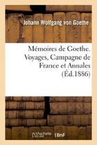 Couverture du livre « Mémoires de Goethe. voyages, campagne de France et annales (édition 1886) » de Johann Wolfgang Von Goethe aux éditions Hachette Bnf