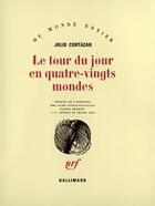 Couverture du livre « Le tour du jour en quatre-vingts mondes » de Julio Cortazar aux éditions Gallimard