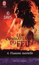 Couverture du livre « Les combattants du feu Tome 4 ; flamme mortelle » de Jo Davis aux éditions J'ai Lu