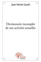 Couverture du livre « Dictionnaire incomplet de nos activites sexuelles » de Jean-Michel Guehl aux éditions Edilivre
