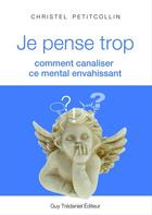 Couverture du livre « Je pense trop ; comment canaliser ce mental envahissant » de Christel Petitcollin aux éditions Les Editions Tredaniel