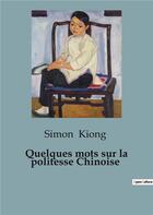 Couverture du livre « Quelques mots sur la politesse Chinoise » de Kiong Simon aux éditions Shs Editions