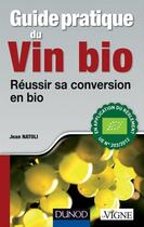 Couverture du livre « Guide pratique du vin bio ; réussir sa conversion en bio » de Jean Natoli aux éditions Dunod