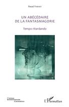 Couverture du livre « Un abécédaire de la fantasmagorie ; tempo ritardando » de Pascal Vimenet aux éditions Editions L'harmattan